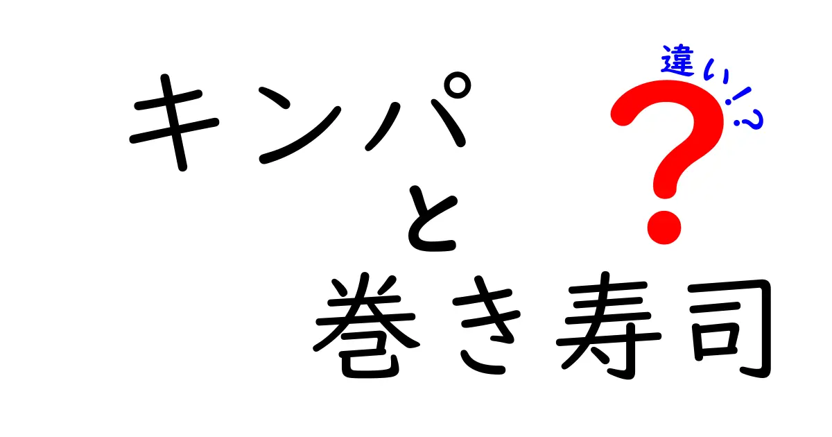 キンパと巻き寿司の違いを徹底解説！材料・巻き方・味の特徴をわかりやすく比較