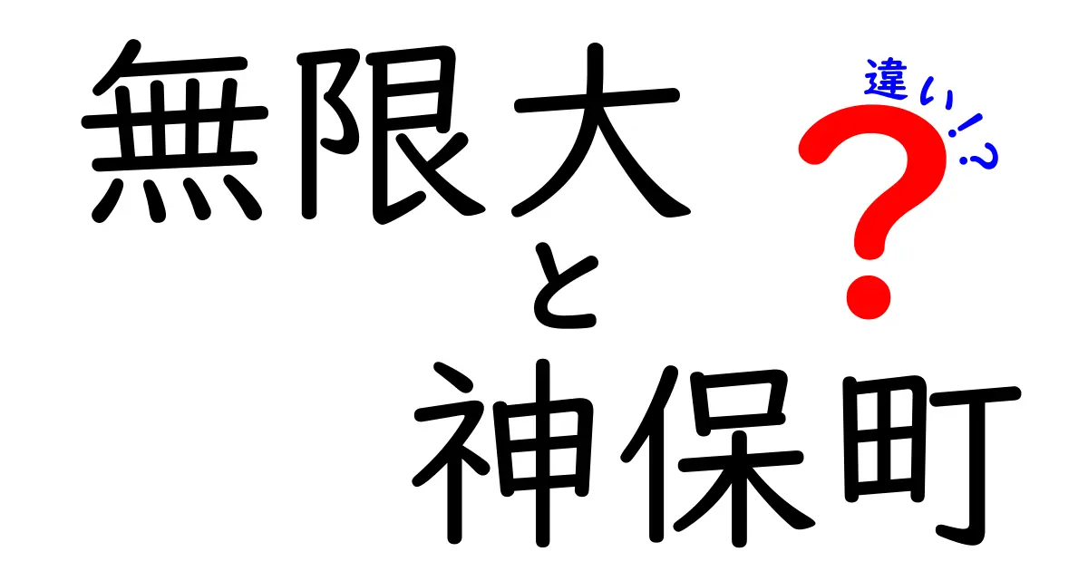 無限大と神保町の違いを徹底解説！意味・場所・文化の差をわかりやすく解き明かす