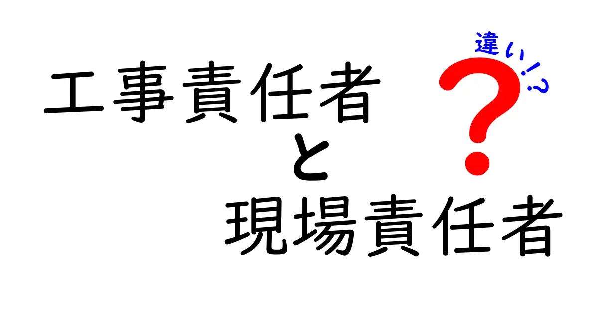 工事責任者と現場責任者の違いを徹底解説｜現場の役割分担をわかりやすく解説