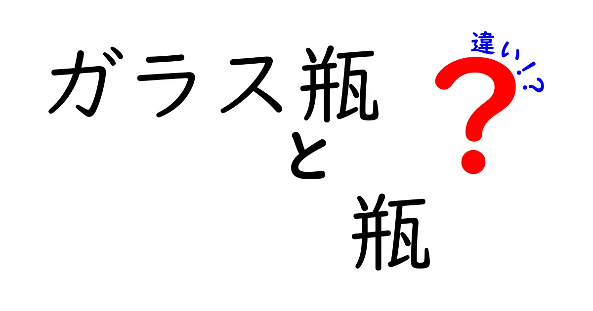 ガラス瓶と瓶の違いを正しく理解！中学生にも分かる選び方と使い分けのコツ