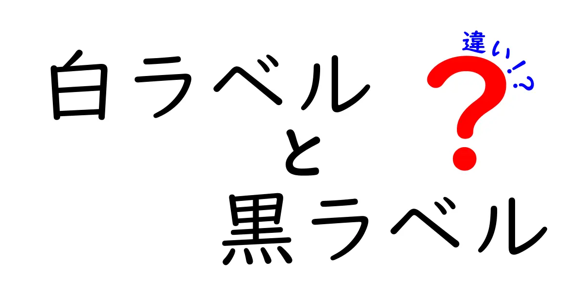 白ラベルと黒ラベルの違いを徹底解説！あなたの商品選びを間違えない3つのポイント