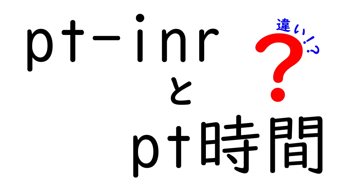 pt-inr pt時間 違いを分かりやすく解説：PTとINRの違いとは？