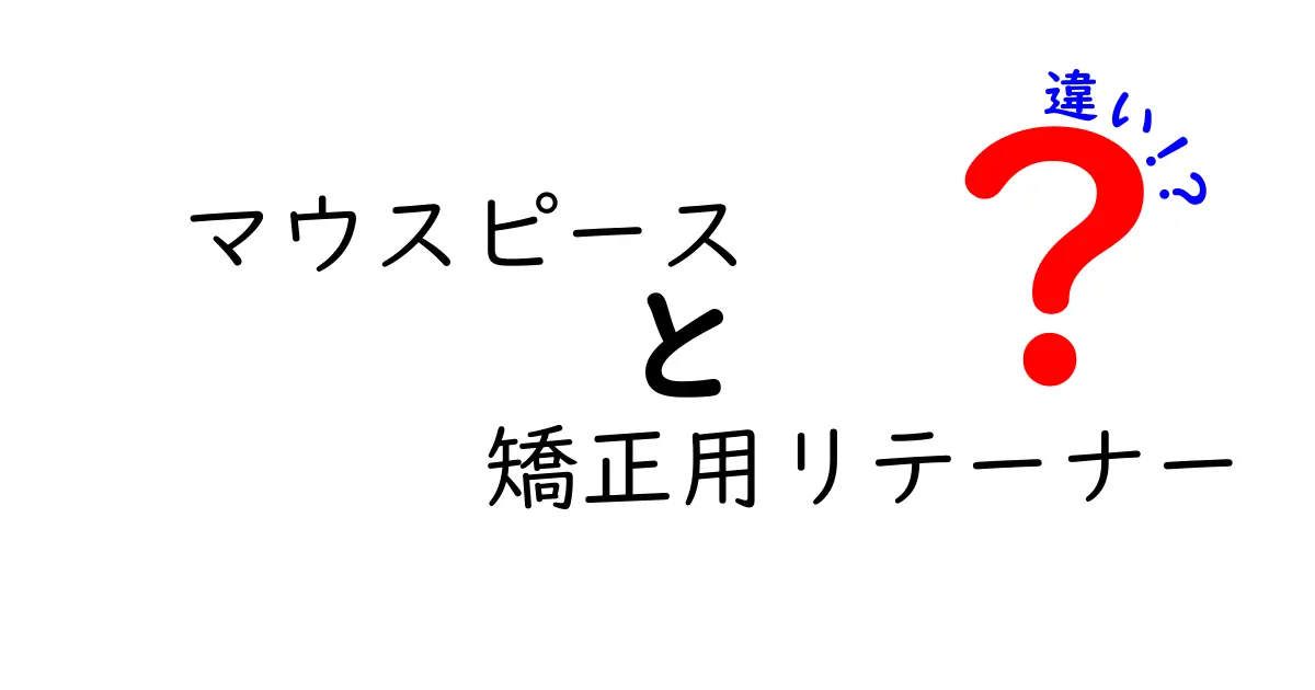 マウスピースと矯正用リテーナーの違いを徹底解説！どちらを選ぶべきか分かる基準