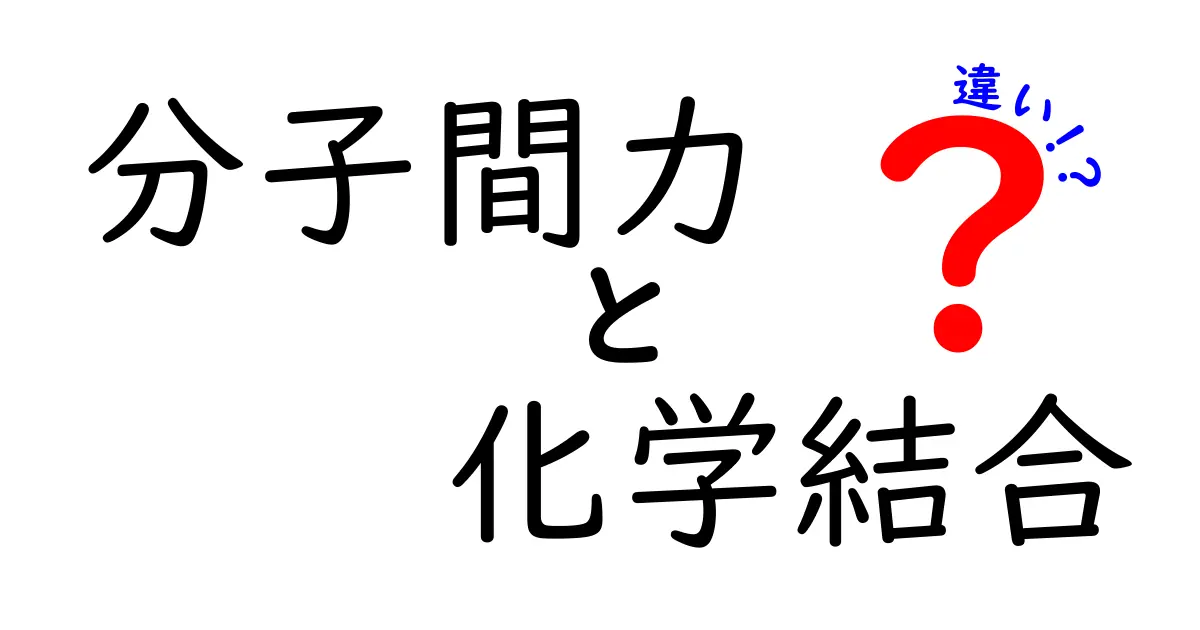 分子間力と化学結合の違いを徹底解説！中学生にもわかる3つのポイントと身の回りのヒント