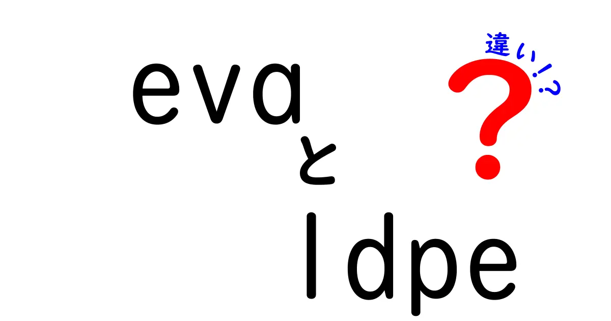 evaとldpeの違いを徹底解説！素材選びで失敗しない基礎知識