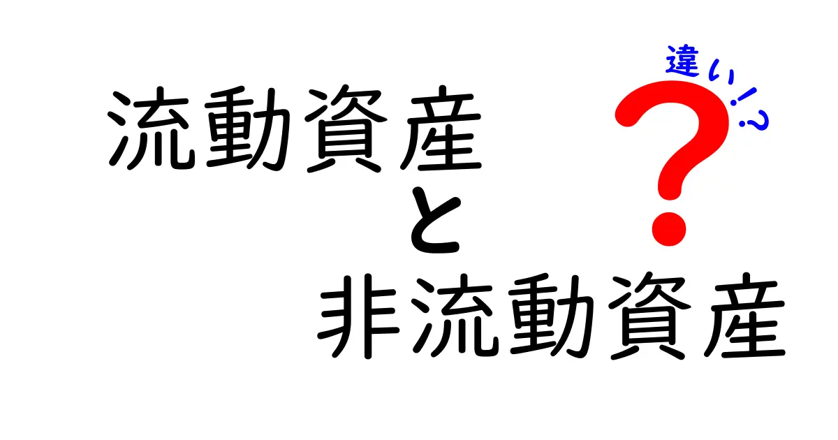流動資産と非流動資産の違いを徹底解説！中学生にもわかる資産の基礎