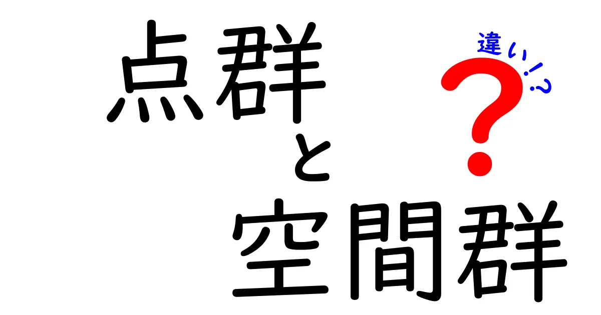 点群と空間群の違いを中学生にも伝わる解説と実例で学ぶ入門ガイド