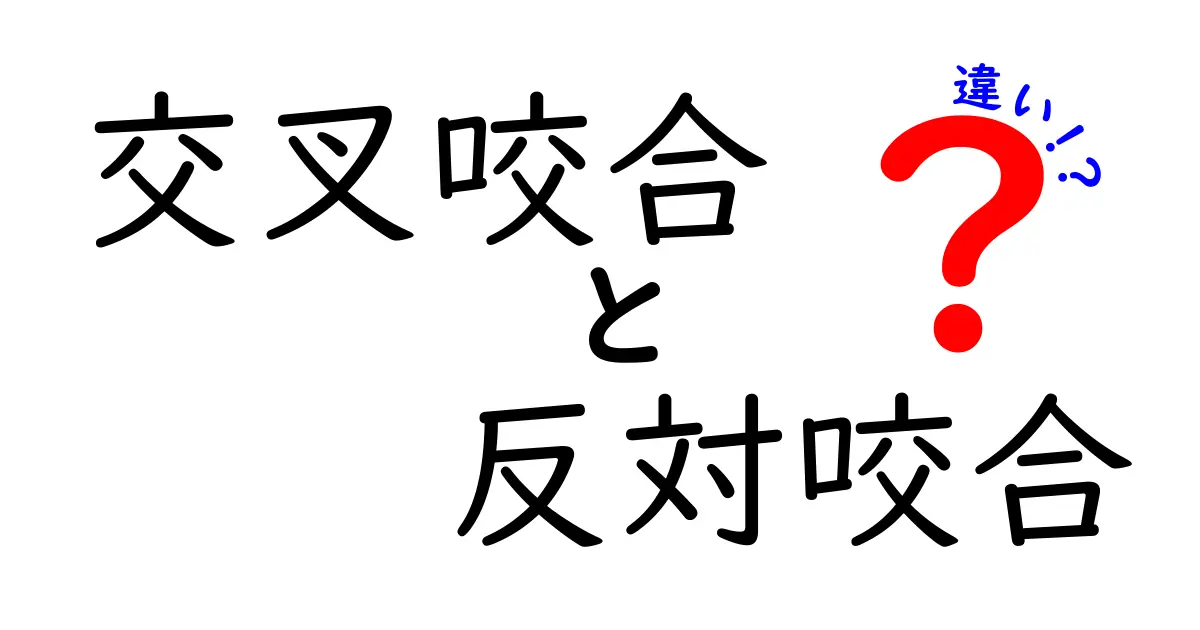 交叉咬合と反対咬合の違いを徹底解説：見分け方と治療のポイント