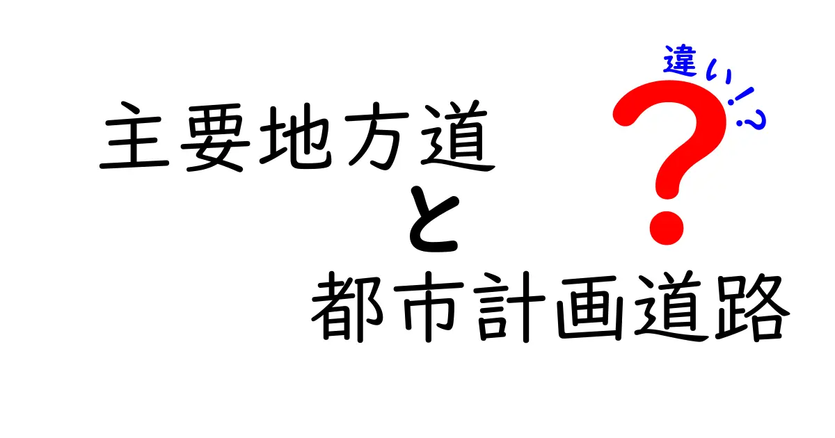 主要地方道と都市計画道路の違いを徹底解説！中学生にも分かるポイント