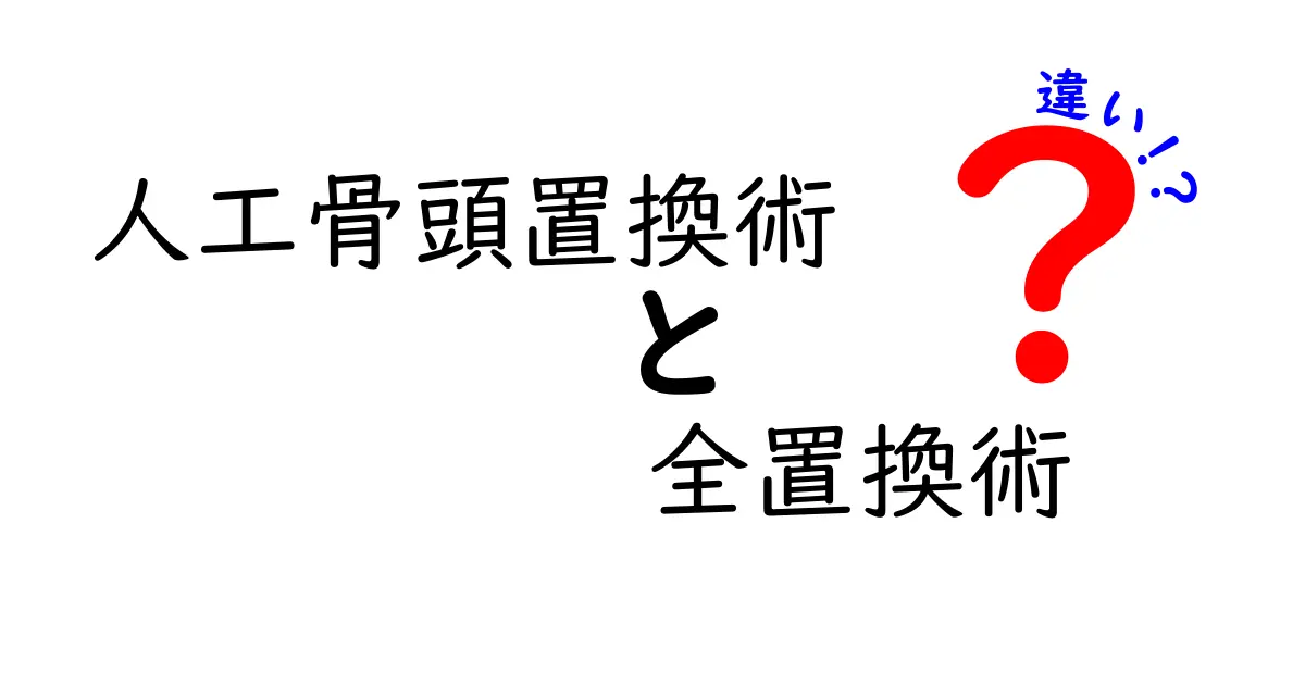 人工骨頭置換術と全置換術の違いを徹底解説！誰がどちらを選ぶべき？