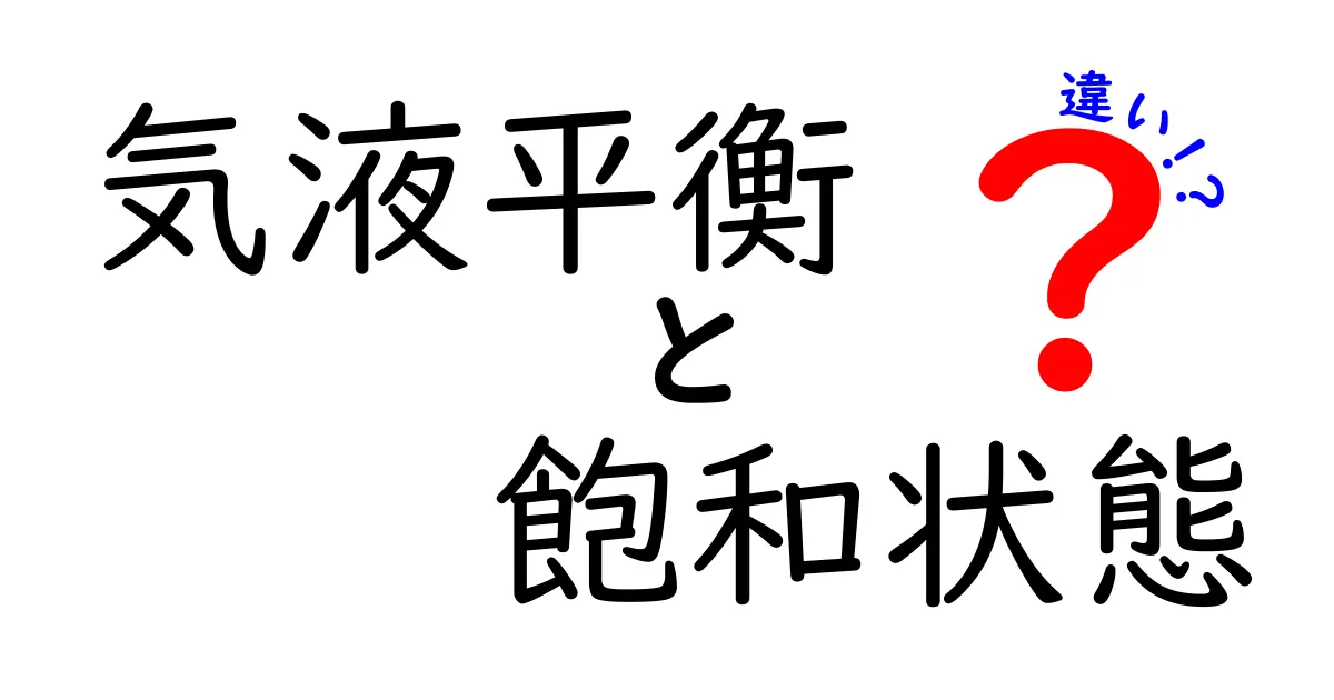 気液平衡と飽和状態の違いを徹底解説：中学生にもわかるポイント