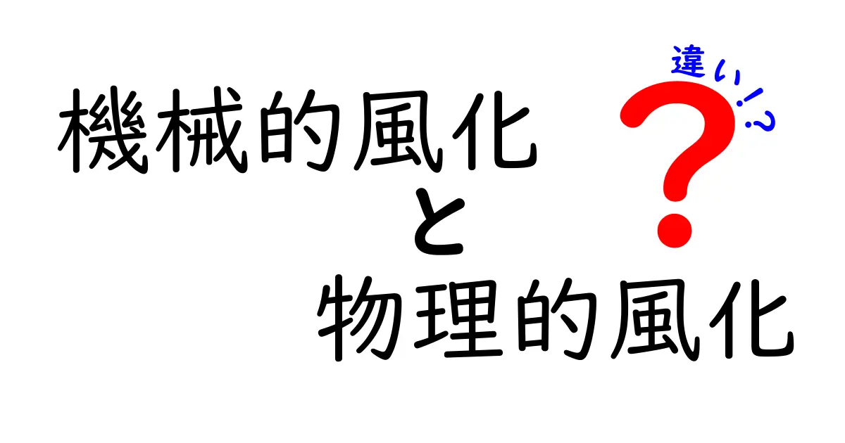 機械的風化と物理的風化の違いを徹底解説！中学生にもやさしく分かるポイントまとめ