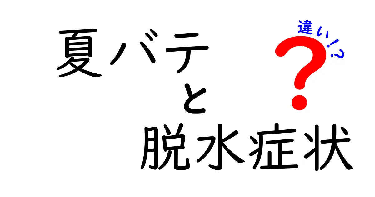 夏バテと脱水症状の違いを瞬時に見抜く！原因・症状・対策を徹底解説