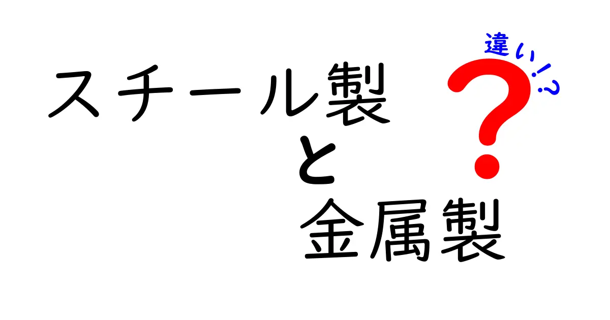 スチール製と金属製の違いを徹底比較！素材選びの基本を中学生にもわかりやすく解説