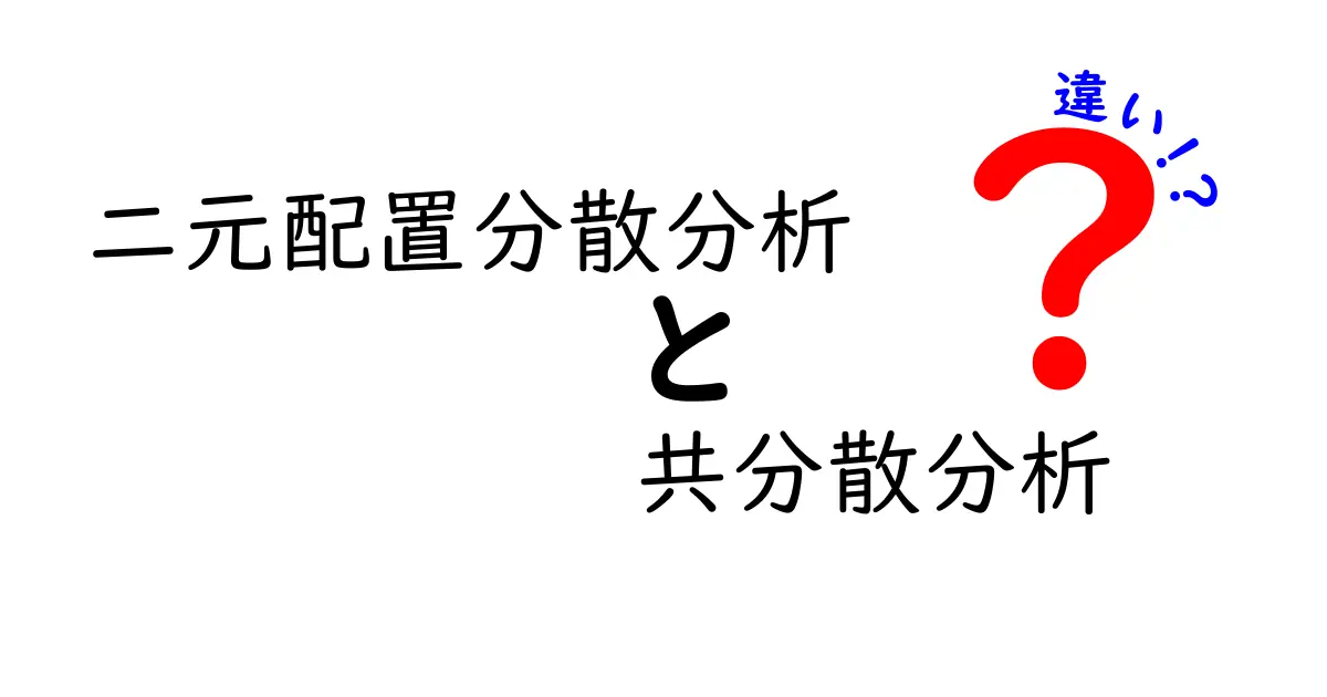 二元配置分散分析と共分散分析の違いを徹底解説｜中学生にも理解できる入門ガイド