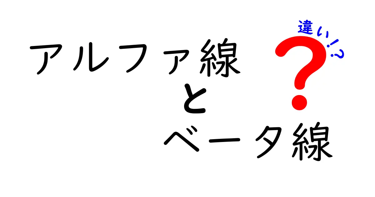 アルファ線とベータ線の違いを徹底解説！中学生にもわかるやさしい図解付き
