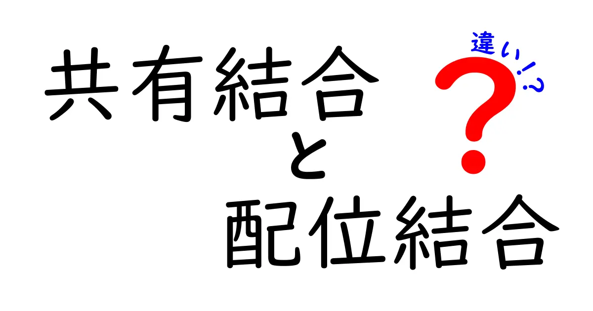 共有結合 配位結合 違いを徹底解説！中学生にもわかる図解つきの基本ガイド