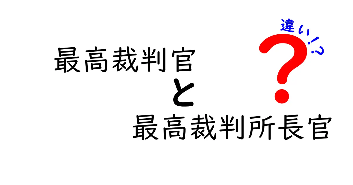 最高裁判官と最高裁判所長官の違いを徹底解説！混同しがちなポイントを中学生にもわかる言葉で
