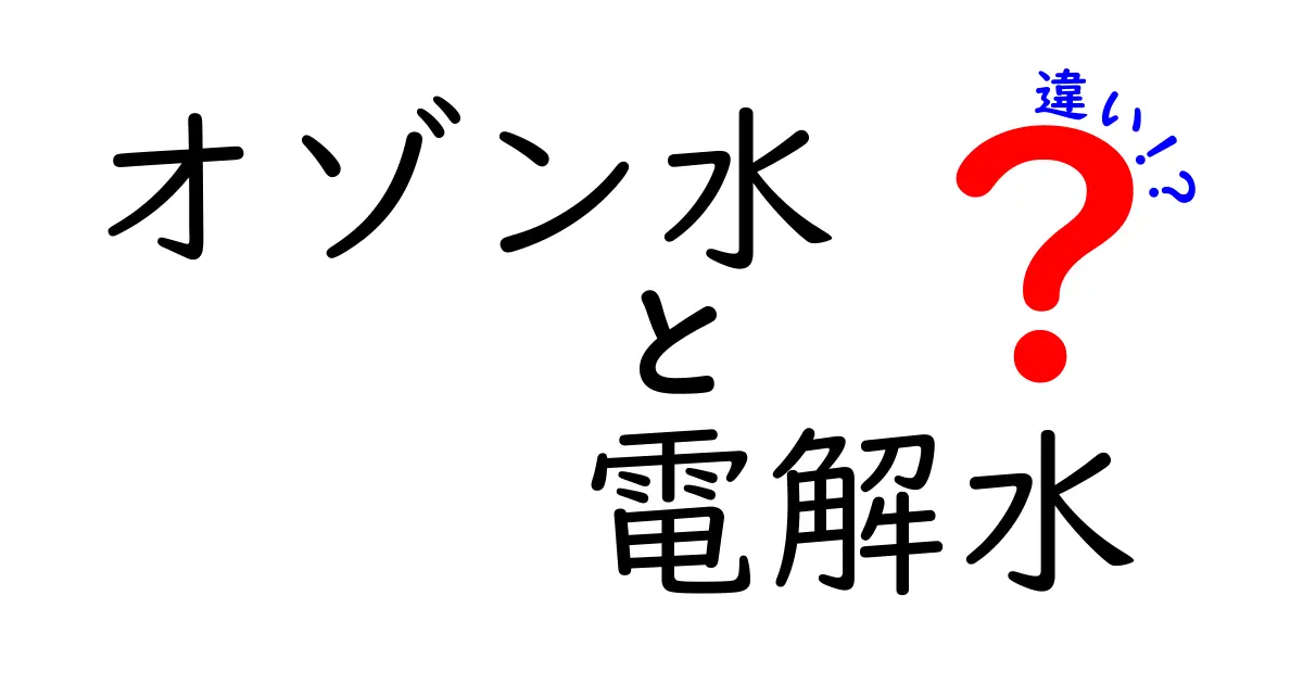 オゾン水と電解水の違いを徹底解説！どちらを選ぶべき？