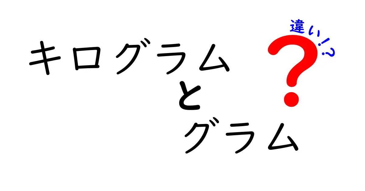 キログラムとグラムの違いを徹底解説！日常の測定をスッキリ理解する基礎講座