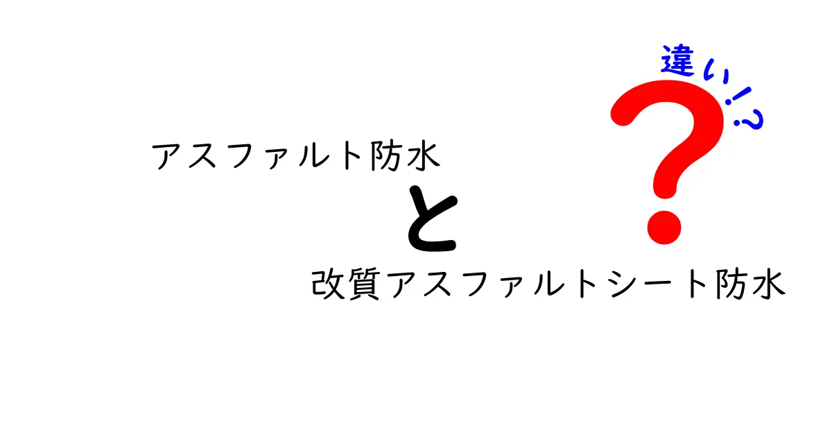 アスファルト防水と改質アスファルトシート防水の違いを徹底解説！初心者にも分かる選び方ガイド