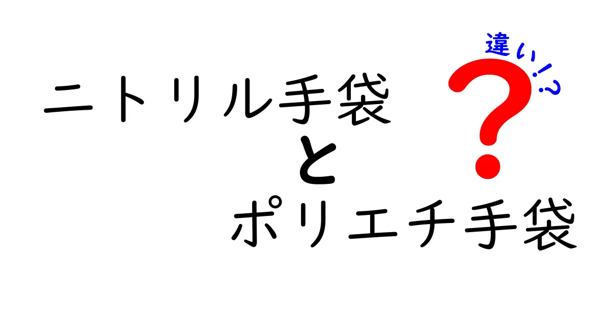 ニトリル手袋とポリエチ手袋の違いを徹底解説！安全性・用途・コストをわかりやすく比較