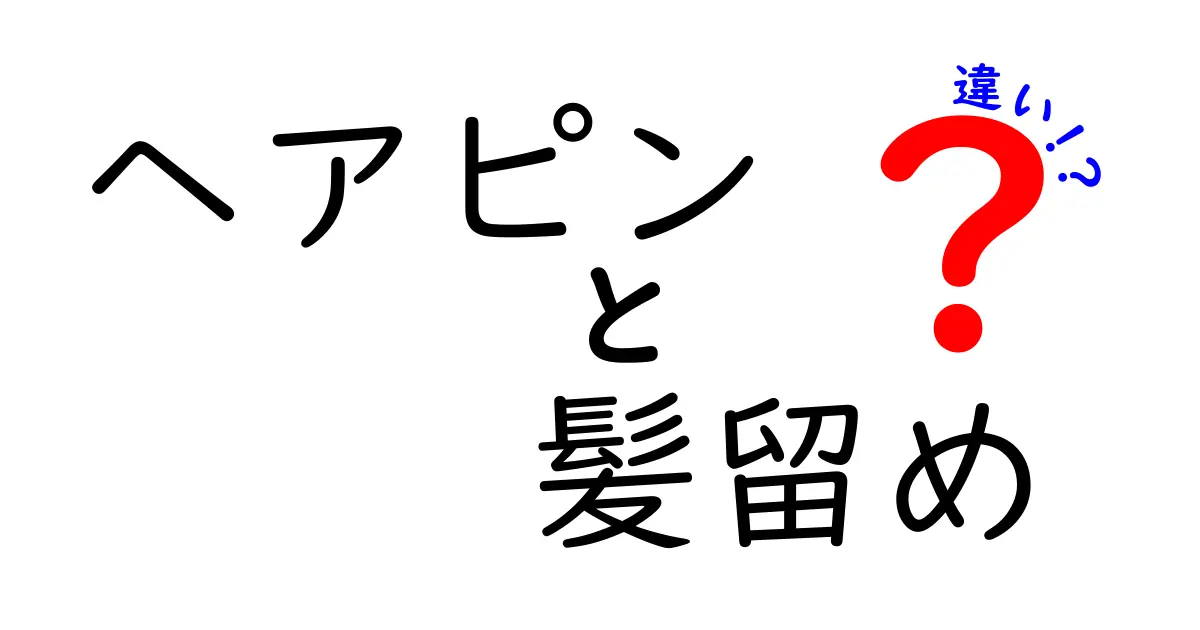 ヘアピンと髪留めの違いを徹底解説！使い方と選び方を中学生にもわかりやすく