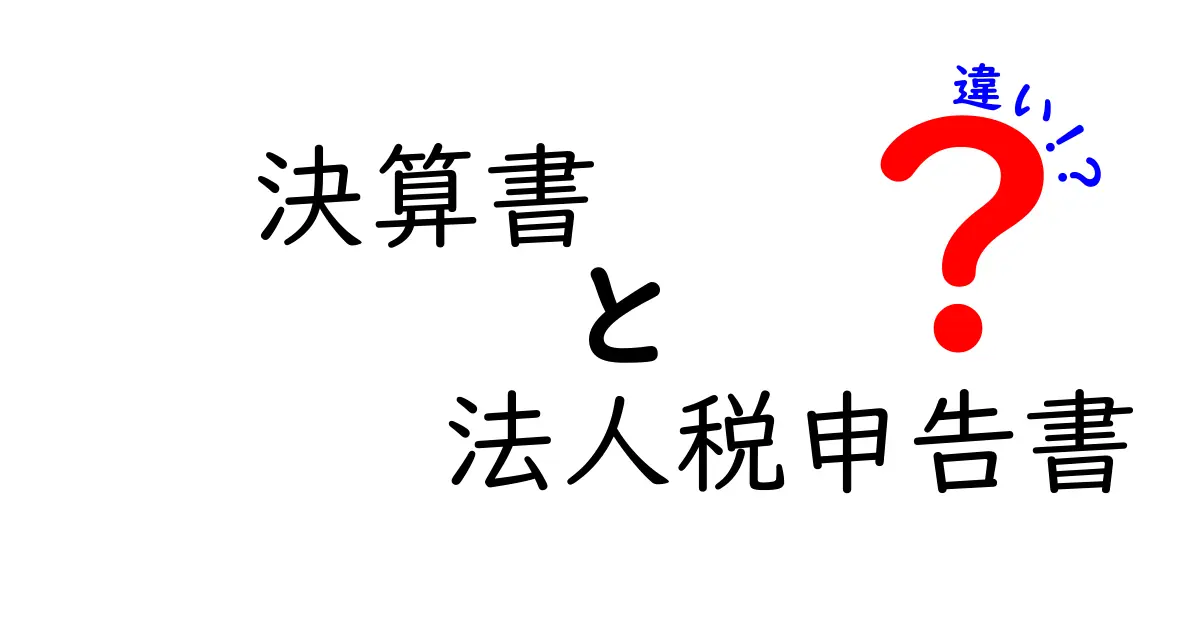 決算書と法人税申告書の違いを徹底解説！何がどう違うのか、誰が何を見るのかをわかりやすく解説