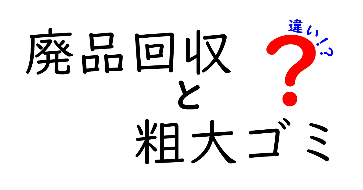 廃品回収と粗大ゴミの違いを徹底解説！正しく出すだけで家がスッキリする出し方ガイド