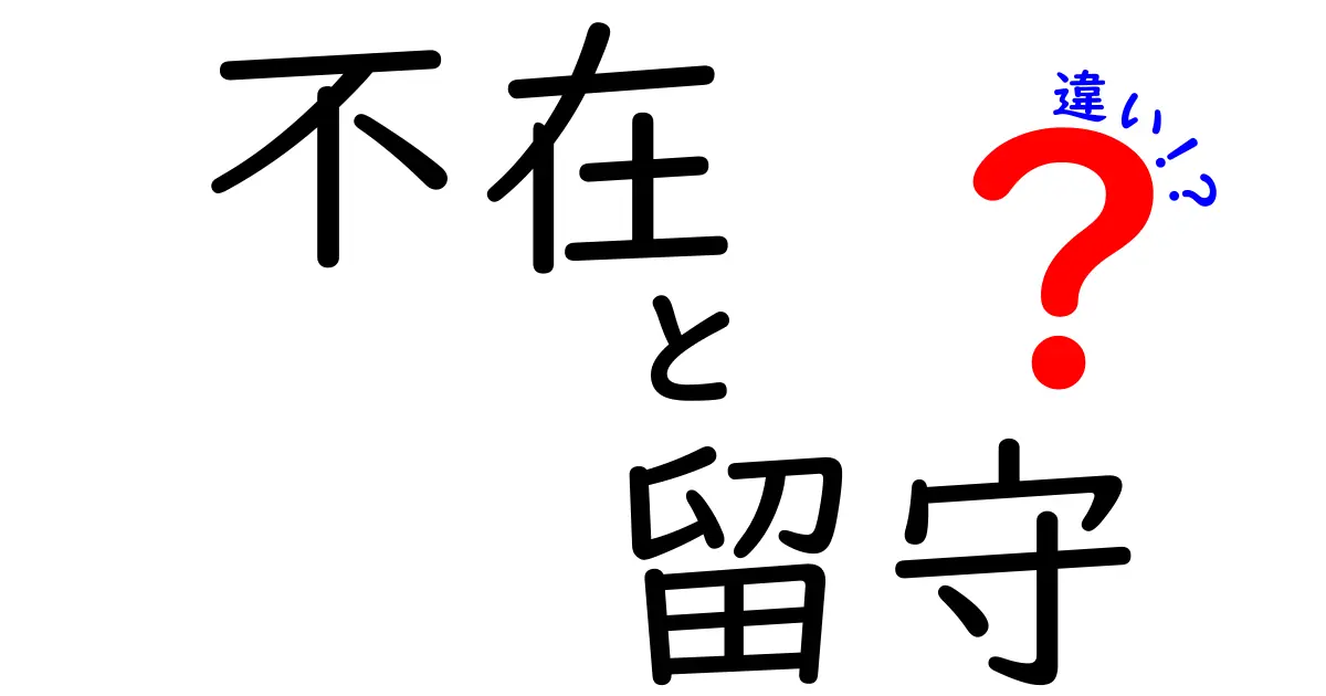 不在と留守の違いをまるっと解説！意味・使い分けのコツを中学生にもわかりやすく