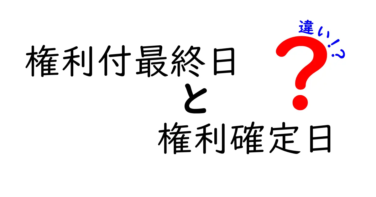 権利付最終日と権利確定日の違いを徹底解説！株を買う前に知っておきたいポイントを中学生にもわかる言葉で