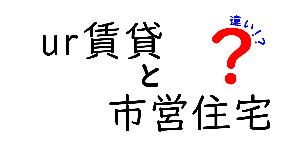 ur賃貸と市営住宅の違いを徹底解説｜誰でもわかる住まい選びのガイド
