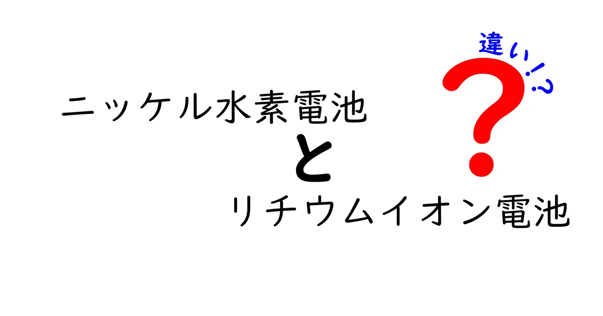ニッケル水素電池とリチュウムイオン電池の違いを徹底解説！あなたの機器に最適なのはどっち？
