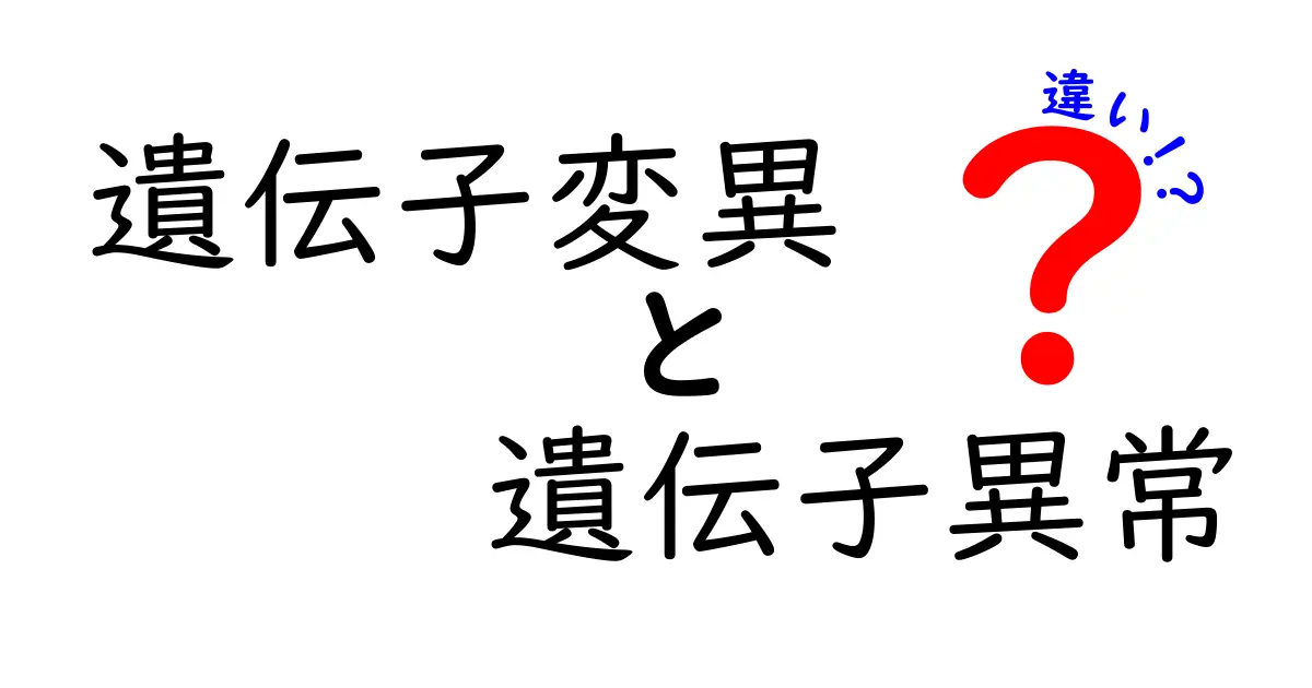 遺伝子変異と遺伝子異常の違いを徹底解説！本当に知っておきたいポイント