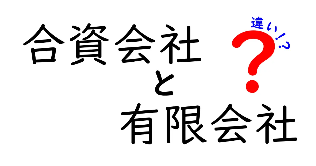合資会社と有限会社の違いを徹底解説！中学生にもわかる実務ポイントと実例