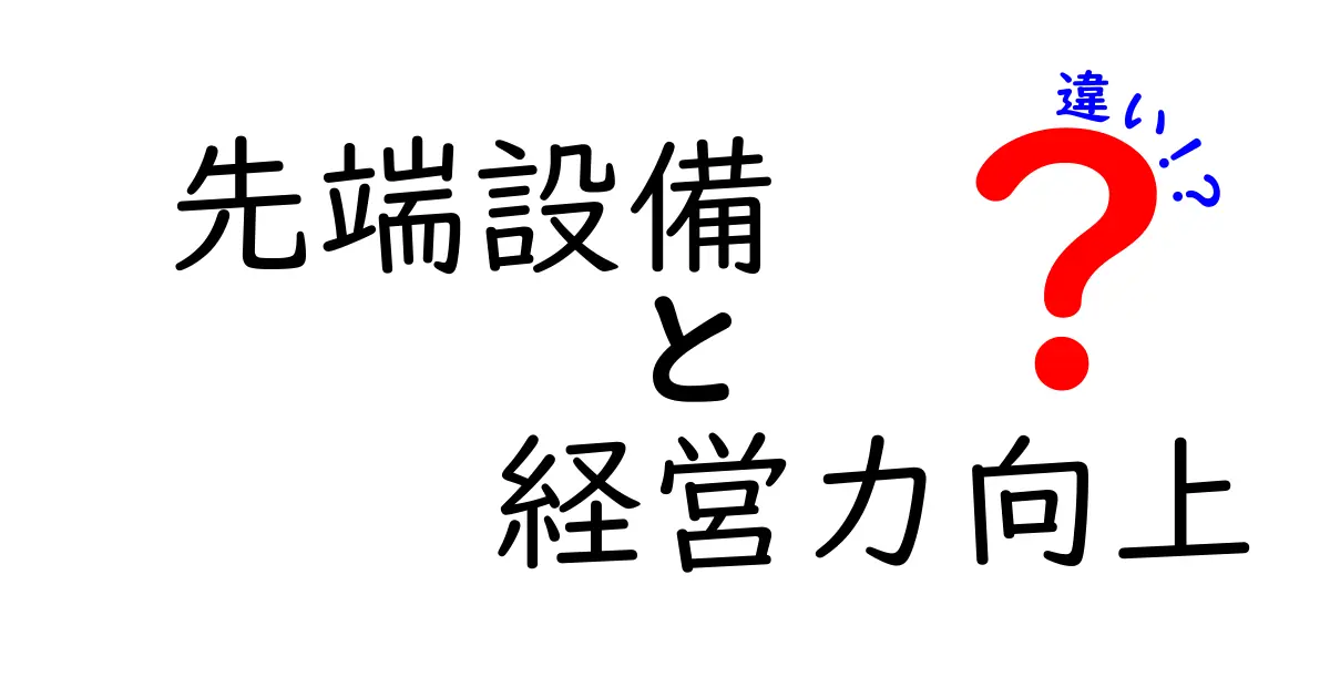 先端設備と経営力向上の違いを徹底解説！投資前に知っておきたいポイント