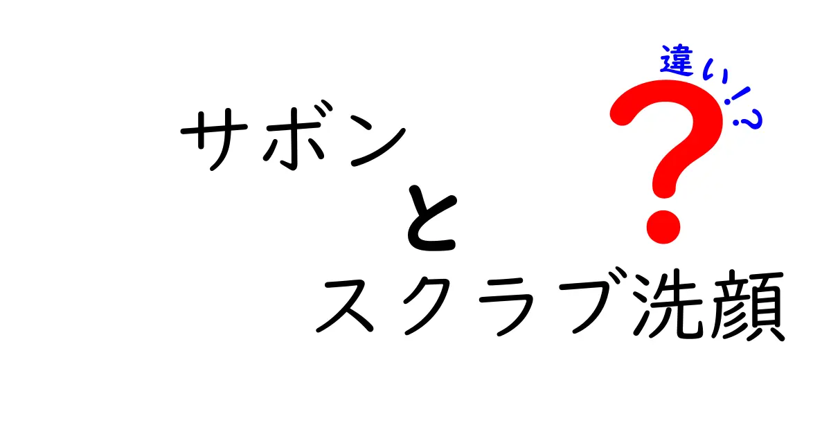 サボンとスクラブ洗顔の違いを徹底解説！肌タイプ別の選び方と使い方ガイド