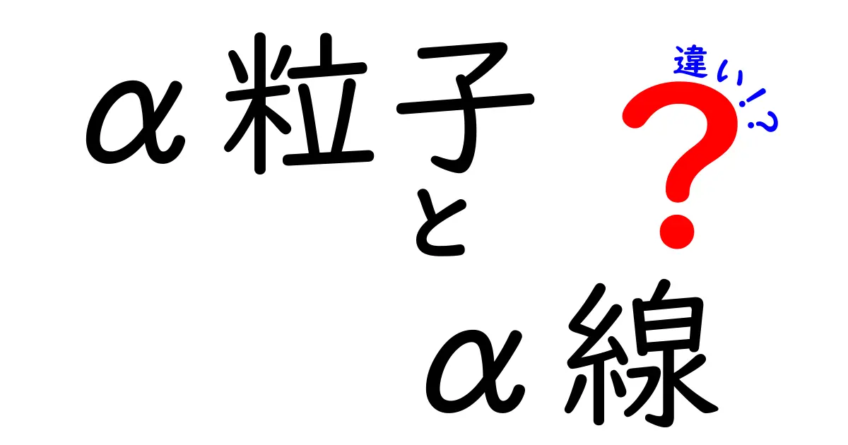 α粒子とα線の違いを徹底解説！中 studentsにも分かるやさしいポイント比較