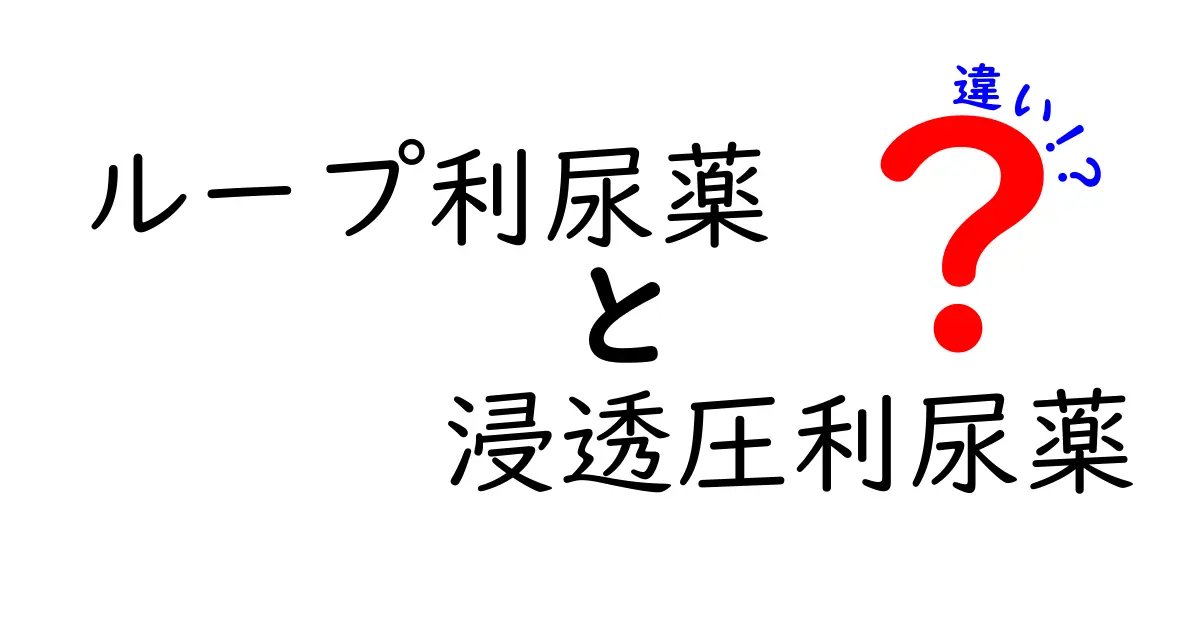 ループ利尿薬と浸透圧利尿薬の違いを中学生にもわかる図解付きで徹底解説