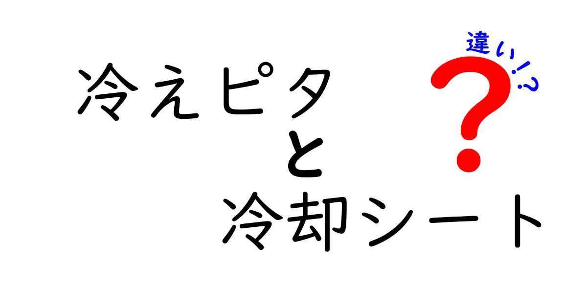 冷えピタと冷却シートの違いを徹底解説！使い分けと選び方のポイント