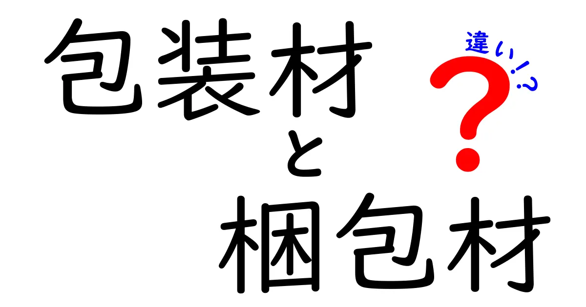 包装材と梱包材の違いを徹底解説！使い分けの基本と選び方ガイド