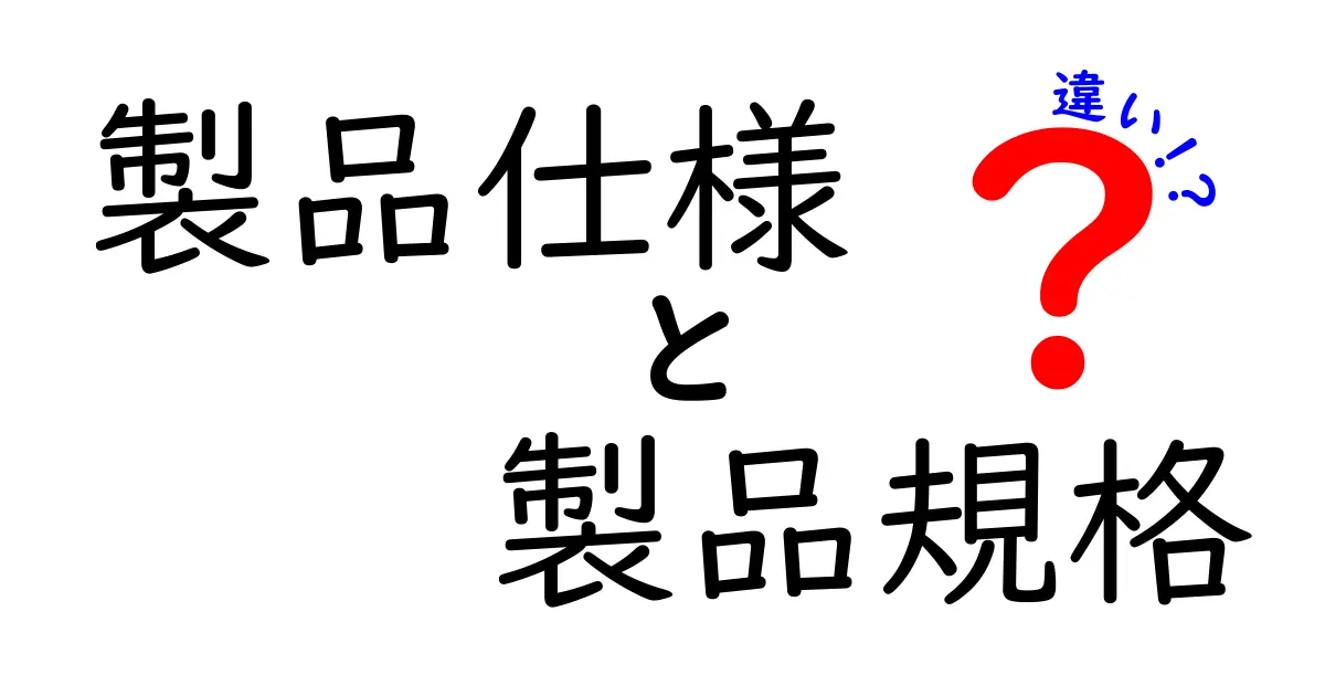 製品仕様と製品規格の違いを徹底解説！初心者でもわかる選び方と現場の見分け方