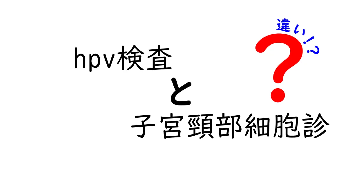 hpv検査と子宮頸部細胞診の違いを徹底解説！受けるべきタイミングと選び方