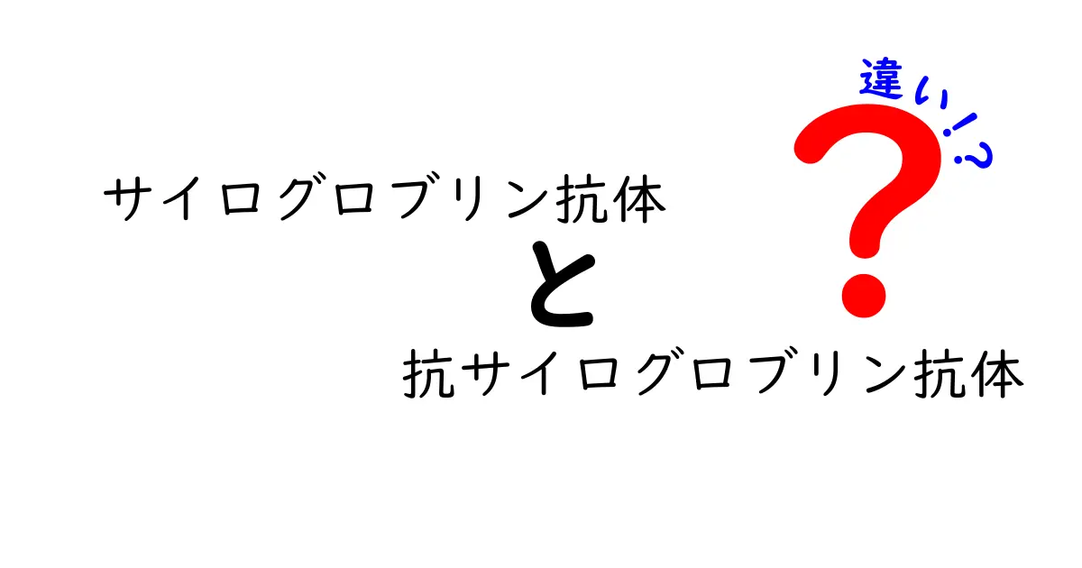サイログロブリン抗体と抗サイログロブリン抗体の違いを徹底解説！検査結果の読み方までわかる