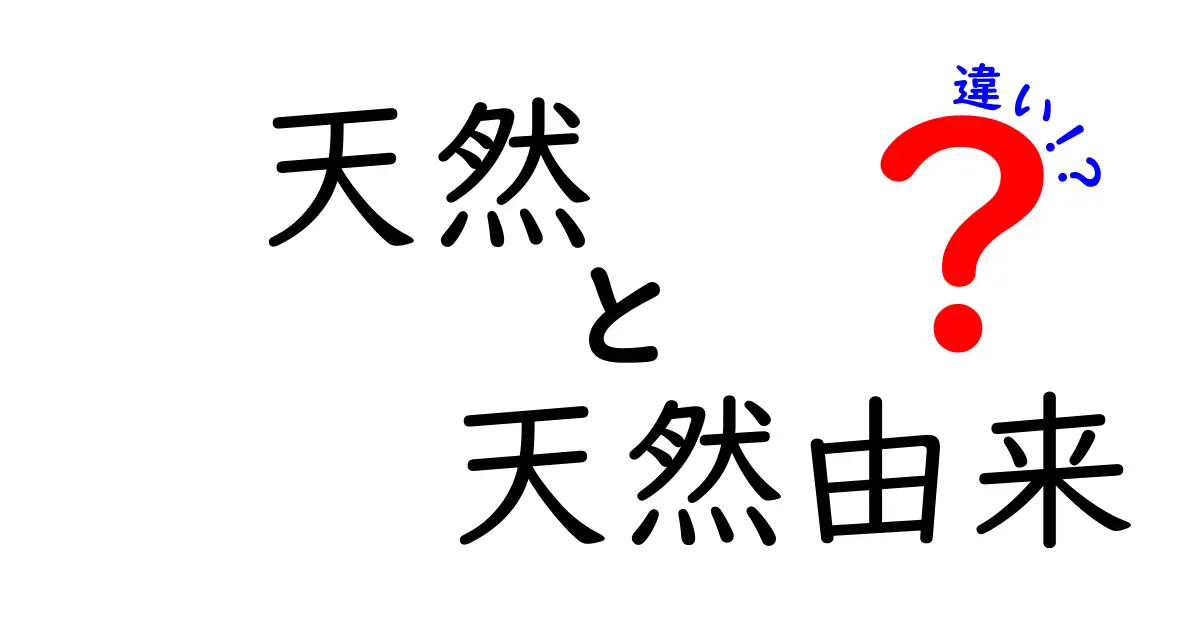 天然 vs 天然由来の違いを完全解説！本当に安全なのはどっち？中学生にもわかる見分け方と実例