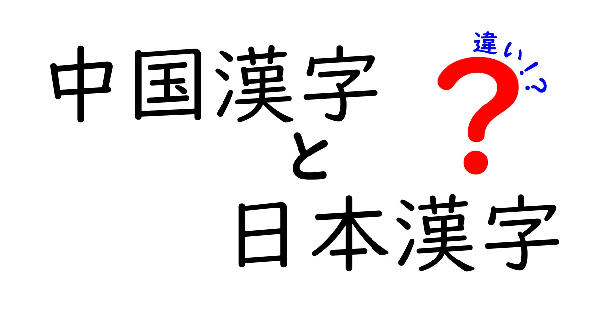 中国漢字と日本漢字の違いを徹底解説！意味・形・使われ方のポイントを図解で理解