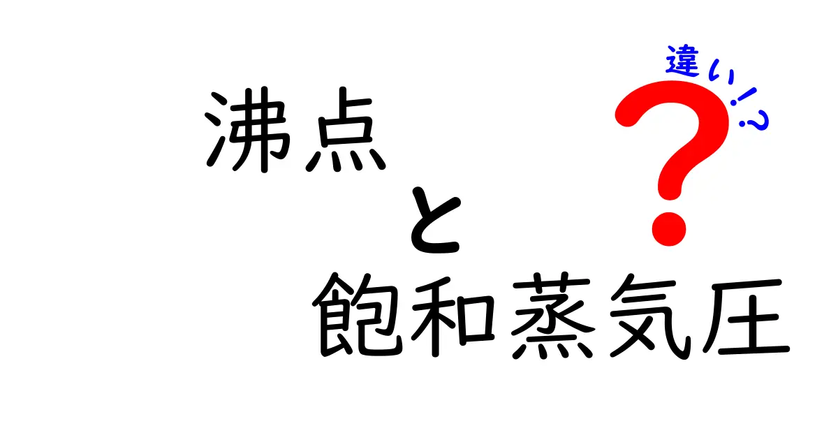 沸点と飽和蒸気圧の違いをわかりやすく解説！中学生にも読みやすい科学の基本