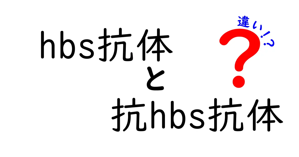 hbs抗体と抗hbs抗体の違いを徹底解説！免疫の基礎から検査の読み方まで