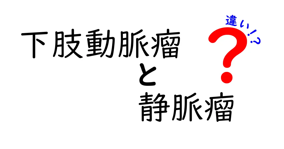 下肢動脈瘤と静脈瘤の違いを徹底解説！見分け方と予防のポイント