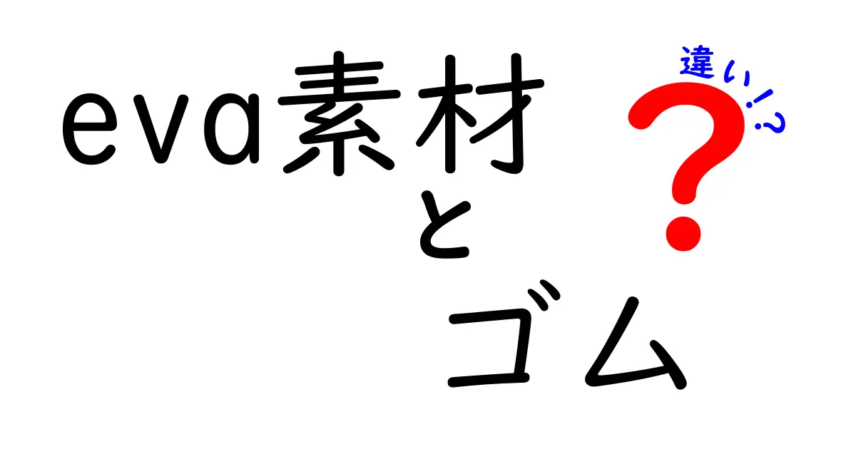 eva素材とゴムの違いを徹底比較！あなたの選び方が変わるポイントを解説